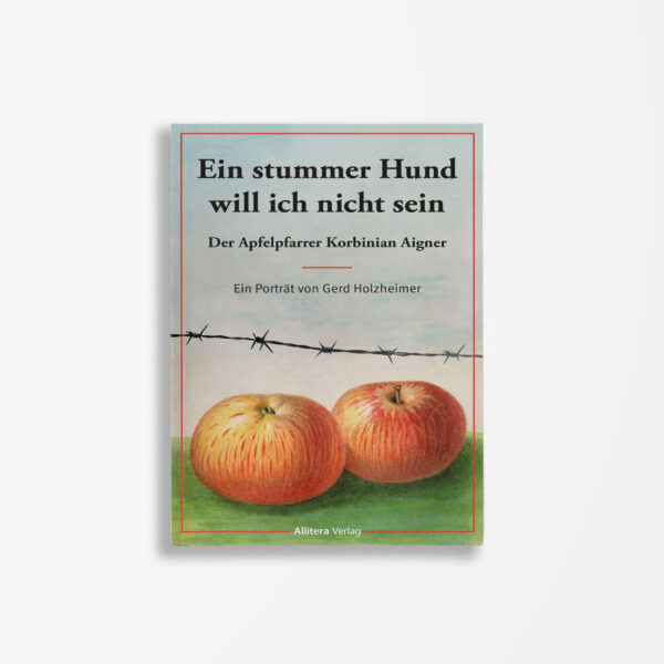 "Ein stummer Hund will ich nicht sein" - Der Apfelpfarrer Korbinian Aigner